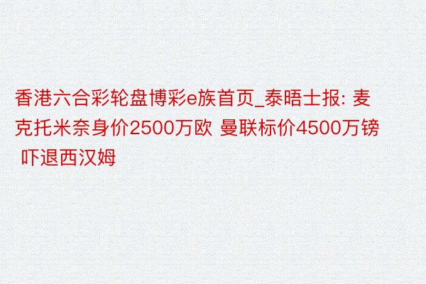 香港六合彩轮盘博彩e族首页_泰晤士报: 麦克托米奈身价2500万欧 曼联标价4500万镑 吓退西汉姆