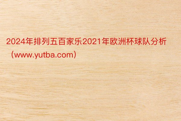 2024年排列五百家乐2021年欧洲杯球队分析（www.yutba.com）