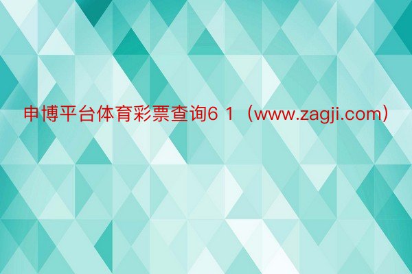 申博平台体育彩票查询6 1（www.zagji.com）