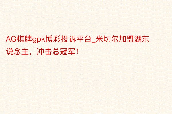 AG棋牌gpk博彩投诉平台_米切尔加盟湖东说念主，冲击总冠军！
