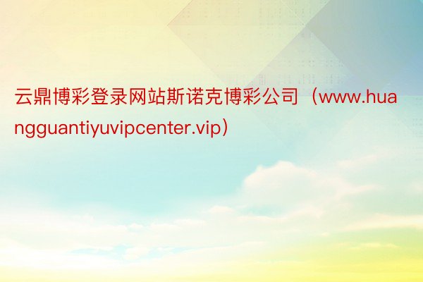 云鼎博彩登录网站斯诺克博彩公司（www.huangguantiyuvipcenter.vip）