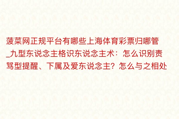 菠菜网正规平台有哪些上海体育彩票归哪管_九型东说念主格识东说念主术：怎么识别责骂型提醒、下属及爱东说念主？怎么与之相处