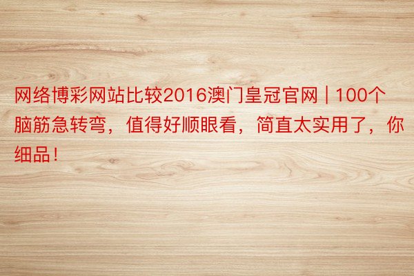 网络博彩网站比较2016澳门皇冠官网 | 100个脑筋急转弯,值得好顺眼看,简直太实用了,你细品!